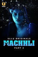 Machhli Season 1 Part 2 Ullu Original (2024)